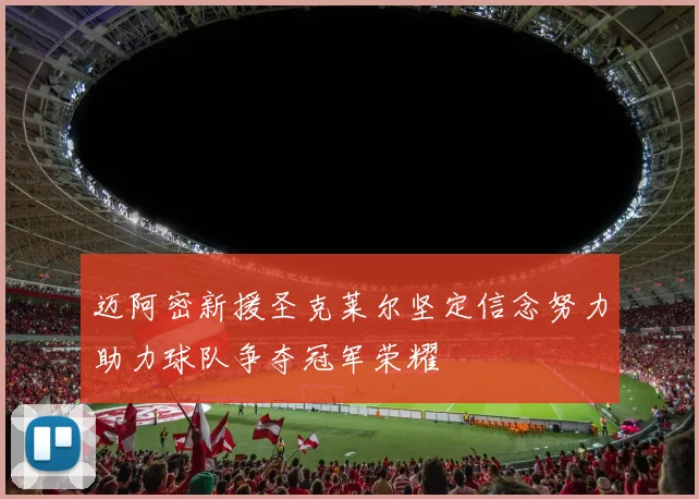 迈阿密新援圣克莱尔坚定信念努力助力球队争夺冠军荣耀