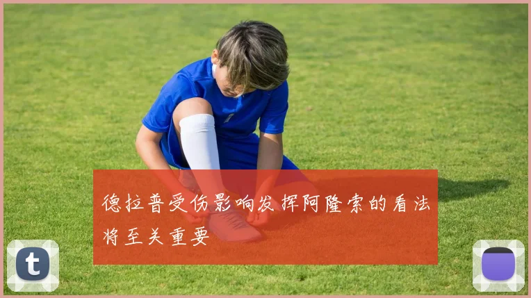 德拉普受伤影响发挥阿隆索的看法将至关重要